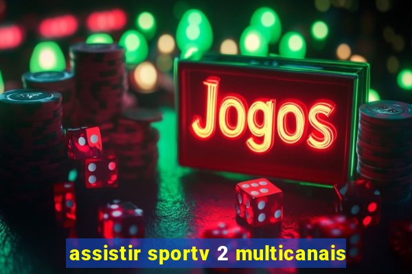 assistir sportv 2 multicanais